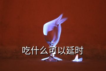 吃什么可以延時