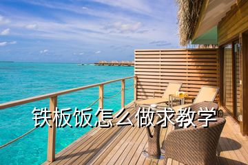 鐵板飯怎么做求教學(xué)