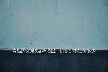 青島趵突泉8度啤酒出廠價多少零售價多少