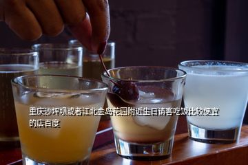 重慶沙坪壩或者江北金島花園附近生日請(qǐng)客吃飯比較便宜的店百度