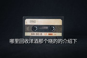 哪里回收洋酒那個曉的的介紹下