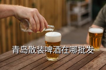 青島散裝啤酒在哪批發(fā)