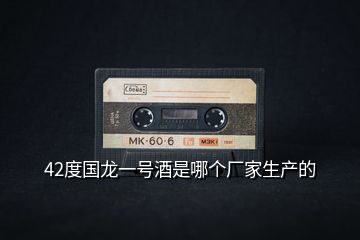42度國龍一號酒是哪個廠家生產的