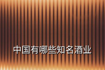 中國有哪些知名酒業(yè)