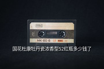 國(guó)花杜康牡丹瓷濃香型52紅瓶多少錢了