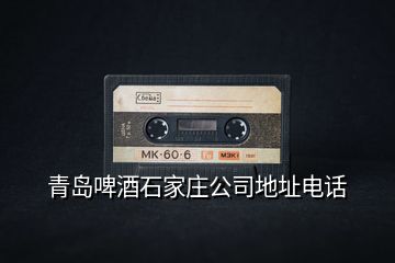 青島啤酒石家莊公司地址電話(huà)