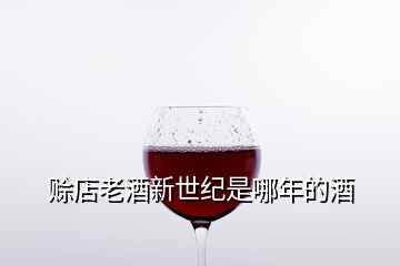 賒店老酒新世紀(jì)是哪年的酒