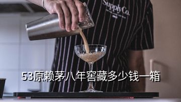 53原賴茅八年窖藏多少錢(qián)一箱