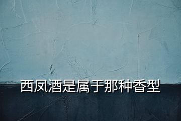 西鳳酒是屬于那種香型
