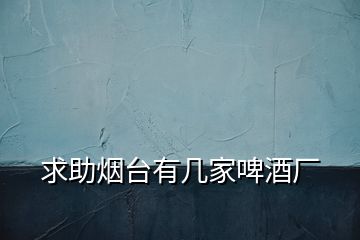 求助煙臺有幾家啤酒廠