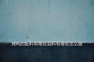 烤鴨的配料有哪些調(diào)料有哪些怎么做