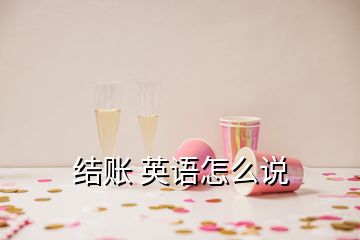結(jié)賬 英語(yǔ)怎么說(shuō)