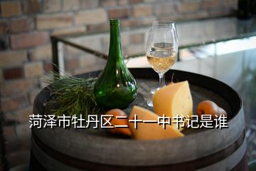 菏澤市牡丹區(qū)二十一中書記是誰(shuí)