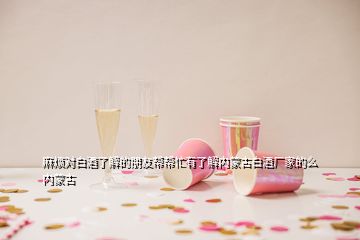 麻煩對白酒了解的朋友幫幫忙有了解內蒙古白酒廠家的么內蒙古