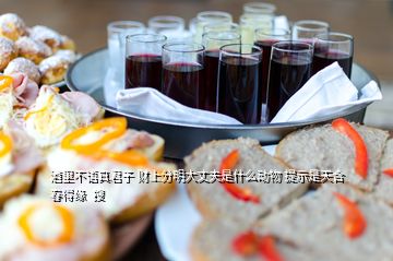 酒里不語(yǔ)真君子 財(cái)上分明大丈夫是什么動(dòng)物 提示是天合春得緣  搜