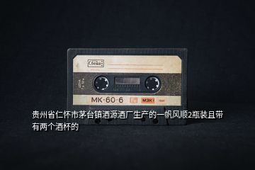貴州省仁懷市茅臺鎮(zhèn)酒源酒廠生產(chǎn)的一帆風順2瓶裝且?guī)в袃蓚€酒杯的
