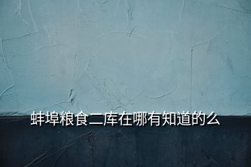 蚌埠糧食二庫(kù)在哪有知道的么