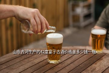 山東齊河生產(chǎn)的42度宴子古酒價(jià)格是多少錢一瓶