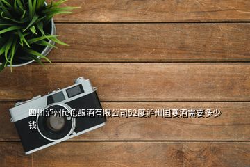 四川瀘州fe色釀酒有限公司52度瀘州國(guó)宴酒需要多少錢